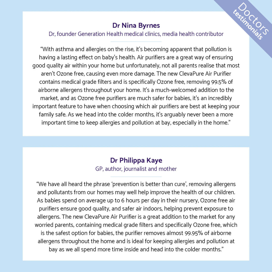 Doctors’ testimonials for ClevaPure Air Purifier by ClevaMama — Dr Nina Byrnes and Dr Philippa Kaye recommend the ozone-free, medical-grade HEPA H13 purifier that removes 99.95% of airborne allergens to improve baby and family health.